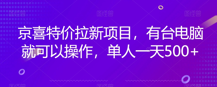 京喜特价拉新新玩法，有台电脑就可以操作，单人一天500+【揭秘】-八号资源库