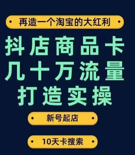 抖店商品卡几十万流量打造实操，从新号起店到一天几十万搜索、推荐流量完整实操步骤-八号资源库