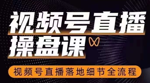 视频号直播操盘课，​视频号直播落地细节全流程-八号资源库