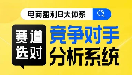 电商盈利8大体系·赛道选对，​竞争对手分析系统线上课-八号资源库