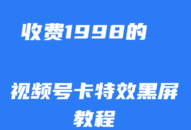 外面收费1998的视频号卡特效黑屏玩法，条条原创，轻松热门【揭秘】-八号资源库