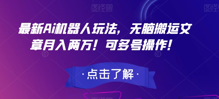 最新Ai机器人玩法，无脑搬运文章月入两万！可多号操作！【揭秘】-八号资源库