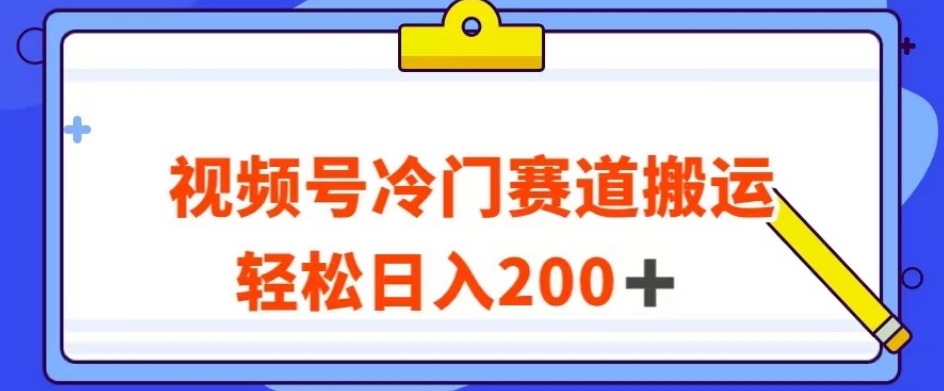 视频号最新冷门赛道搬运玩法，轻松日入200+【揭秘】-八号资源库
