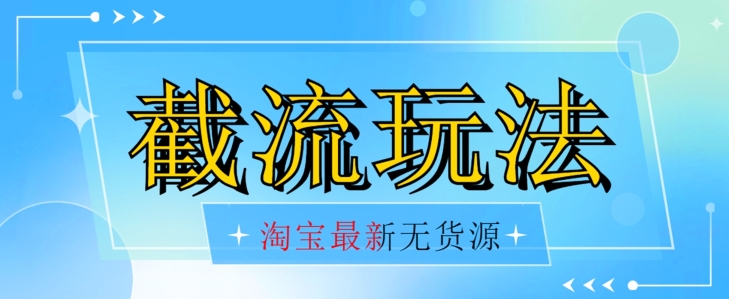 首发价值2980最新淘宝无货源不开车自然流超低成本截流玩法日入300+【揭秘】【1016更新】-八号资源库