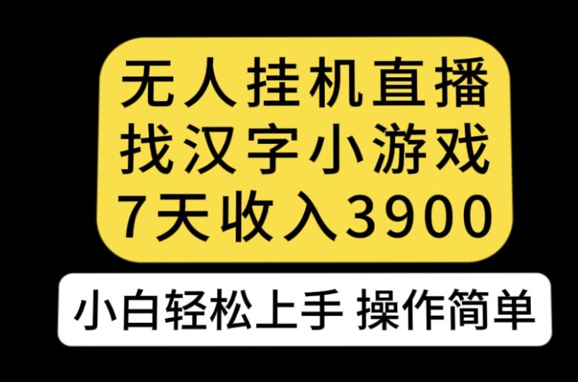 无人直播找汉字小游戏新玩法，7天收益3900，小白轻松上手人人可操作【揭秘】-八号资源库