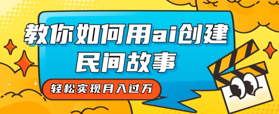 全新思路，教你如何用ai创建民间故事，轻松实现月入过万【揭秘】-八号资源库