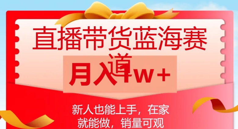 直播带货蓝海赛道，新人也能上手，在家就能做，销量可观，月入1w【揭秘】-八号资源库