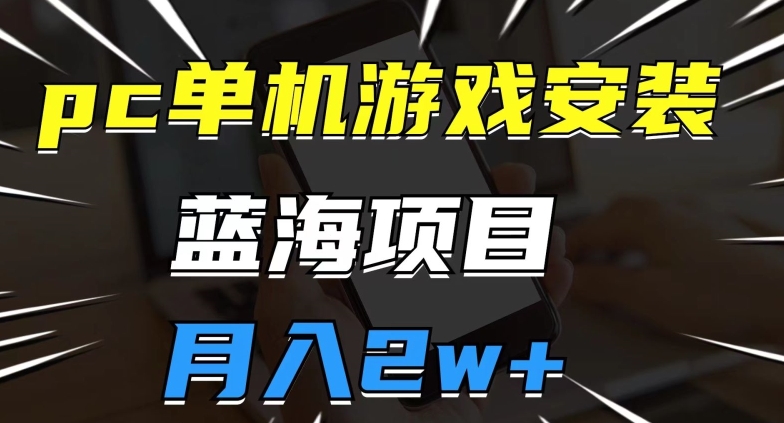 pc单机游戏安装包，蓝海项目，操作简单，小白可直接上手，月入2w【揭秘】-八号资源库