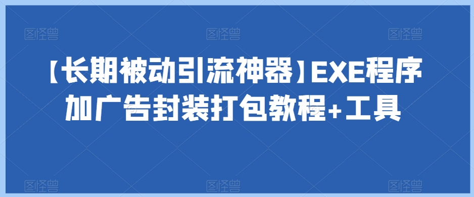 【长期被动引流神器】EXE程序加广告封装打包教程+工具-八号资源库