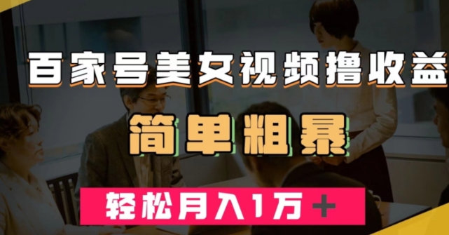 百家号美女视频撸收益，几分钟一条视频，轻松月入万元【揭秘】-八号资源库