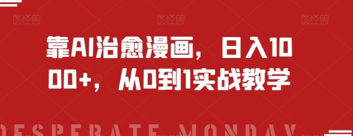 靠AI治愈漫画，日入1000+，从0到1实战教学【揭秘】-八号资源库
