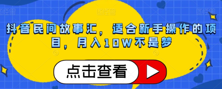 抖音民间故事汇，适合新手操作的项目，月入10W不是梦【揭秘】-八号资源库