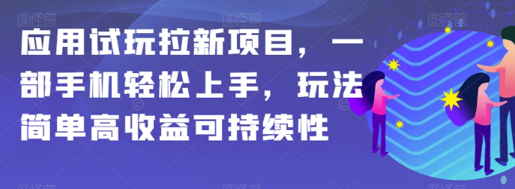 应用试玩拉新项目，一部手机轻松上手，玩法简单高收益可持续性【揭秘】-八号资源库