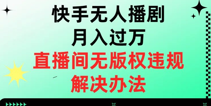 快手无人播剧月入过万，直播间无版权违规的解决办法【揭秘】-八号资源库