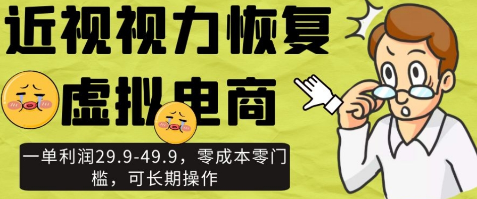 近视视力恢复虚拟电商，一单利润29.9-49.9，零成本零门槛，可长期操作【揭秘】-八号资源库