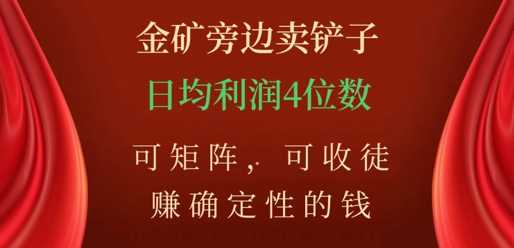 金矿旁边卖铲子，赚确定性的钱，可矩阵，可收徒，日均利润4位数【揭秘】-八号资源库