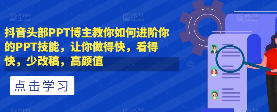 抖音头部PPT博主教你如何进阶你的PPT技能，让你做得快，看得快，少改稿，高颜值-八号资源库