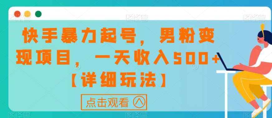 快手暴力起号，男粉变现项目，一天收入500+【详细玩法】【揭秘】-八号资源库