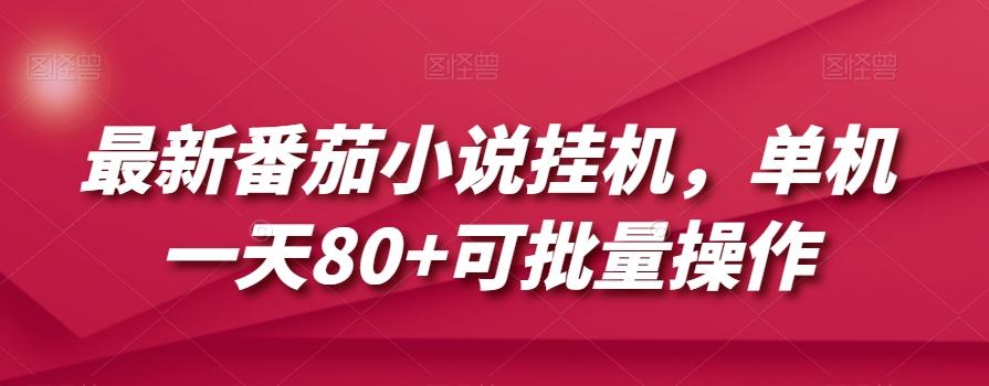 最新番茄小说挂机，单机一天80+可批量操作【揭秘】-八号资源库