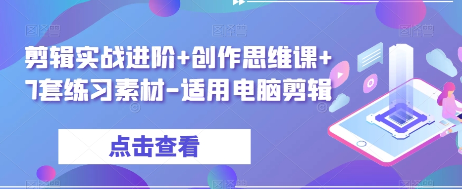 剪辑实战进阶+创作思维课+7套练习素材-适用电脑剪辑-八号资源库