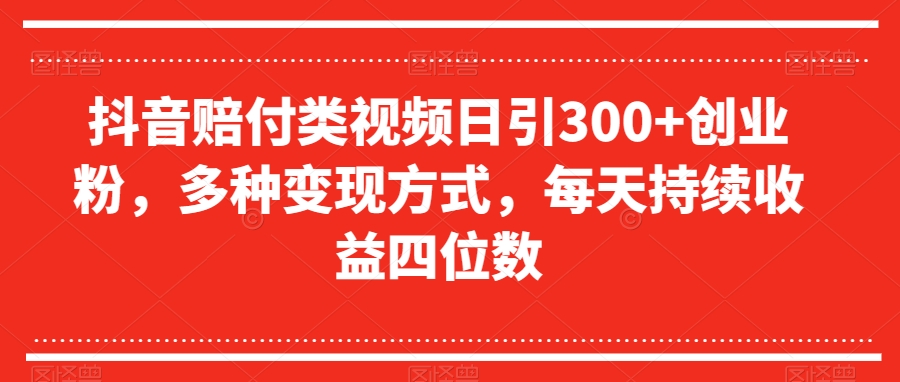抖音赔付类视频日引300+创业粉，多种变现方式，每天持续收益四位数【揭秘】-八号资源库