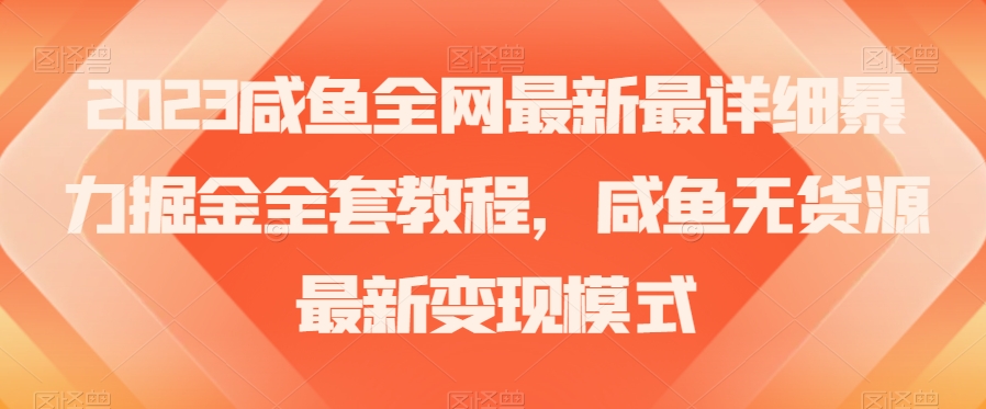 2023咸鱼全网最新最详细暴力掘金全套教程，咸鱼无货源最新变现模式【揭秘】-八号资源库