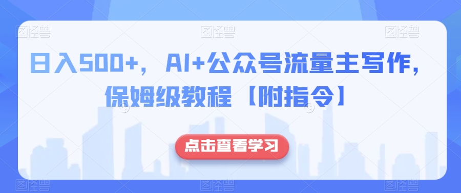 日入500+，AI+公众号流量主写作，保姆级教程【附指令】-八号资源库