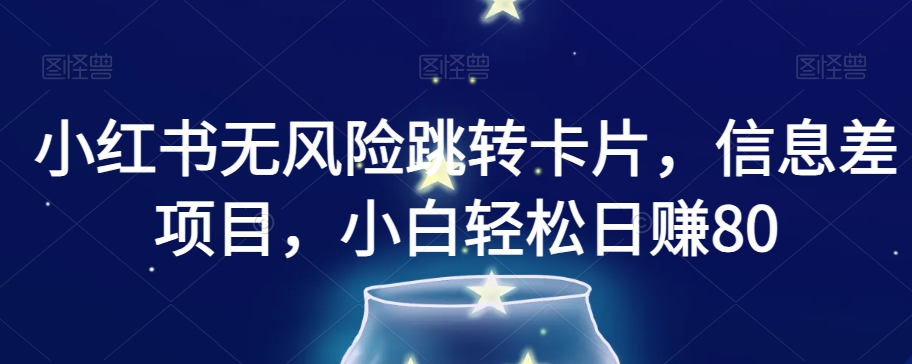 小红书无风险跳转卡片，信息差项目，小白轻松日赚800【揭秘】-八号资源库