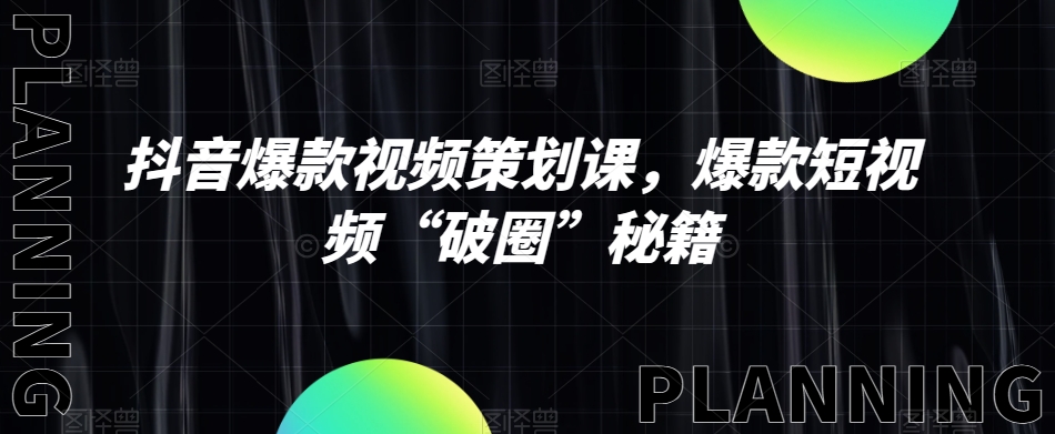 抖音爆款视频策划课，爆款短视频“破圈”秘籍-八号资源库