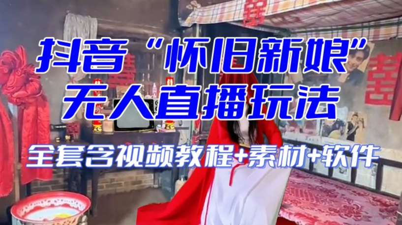 抖音最新最火【怀旧新娘】无人直播整蛊互动玩法（含全套开播教程+软件+视频素材+音效）-八号资源库