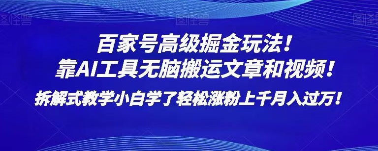 百家号高级掘金玩法！靠AI无脑搬运文章和视频！小白学了轻松涨粉上千月入过万！【揭秘】-八号资源库