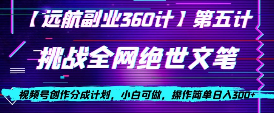 视频号创作分成之挑战全网绝世文笔，小白可做，操作简单日入300+【揭秘】-八号资源库