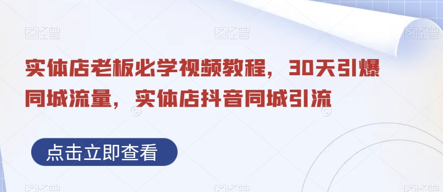 实体店老板必学视频教程，30天引爆同城流量，实体店抖音同城引流-八号资源库
