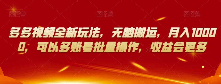 多多视频全新玩法，无脑搬运，月入10000，可以多账号批量操作，收益会更多【揭秘】-八号资源库