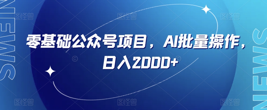 零基础公众号项目，AI批量操作，日入2000+【揭秘】-八号资源库
