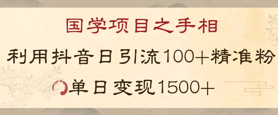 国学项目新玩法利用抖音引流精准国学粉日引100单人单日变现1500【揭秘】-八号资源库