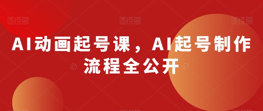 AI动画起号课，AI起号制作流程全公开-八号资源库