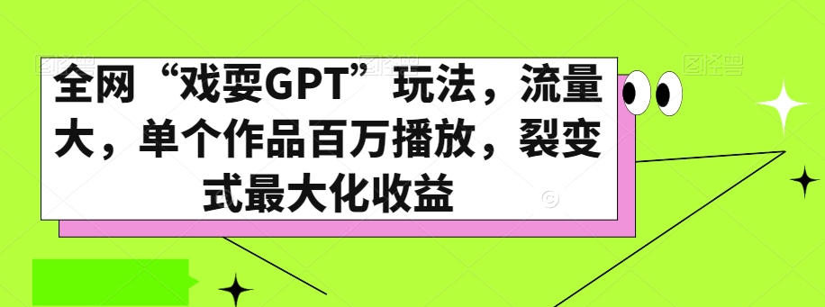 全网“戏耍GPT”玩法，流量大，单个作品百万播放，裂变式最大化收益【揭秘】-八号资源库
