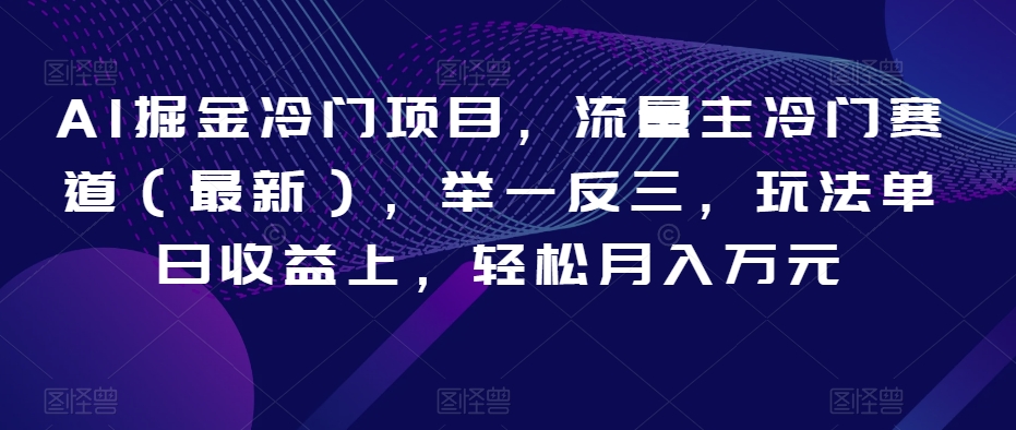 AI掘金冷门项目，流量主冷门赛道（最新），举一反三，玩法单日收益上，轻松月入万元【揭秘】-八号资源库