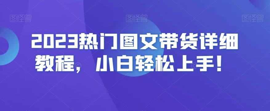 2023热门图文带货详细教程，小白轻松上手！-八号资源库