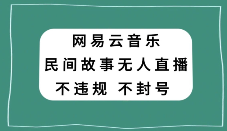 网易云民间故事无人直播，零投入低风险、人人可做【揭秘】-八号资源库
