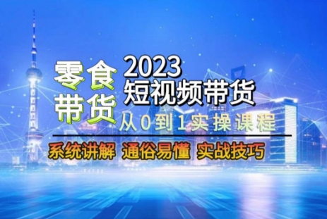 2023短视频带货-零食赛道，从0-1实操课程，系统讲解实战技巧-八号资源库