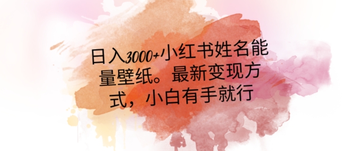 日入300+小红书姓名能量壁纸，最新二次变现方式，小白有手就行【揭秘】-八号资源库