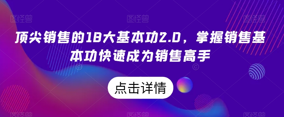 顶尖销售的18大基本功2.0，掌握销售基本功快速成为销售高手-八号资源库