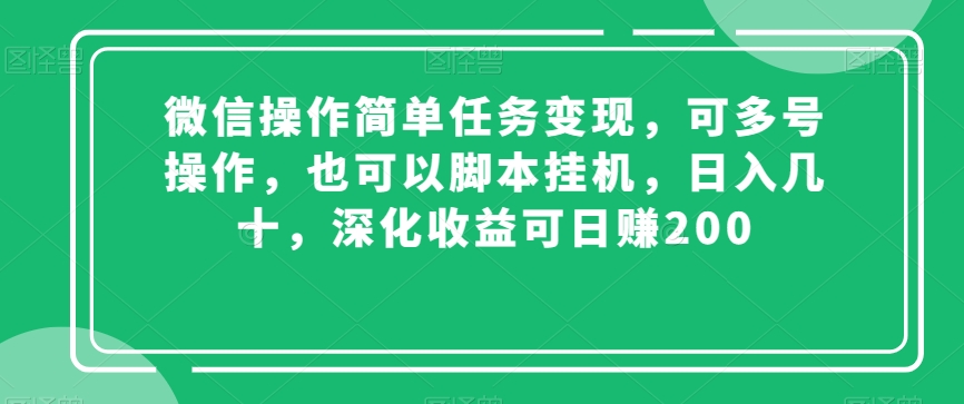 微信操作简单任务变现，可多号操作，也可以脚本挂机，日入几十，深化收益可日赚200【揭秘】-八号资源库