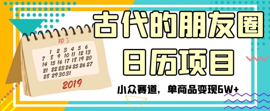 古代的朋友圈日历项目，小众赛道，单商品变现6W+【揭秘】-八号资源库