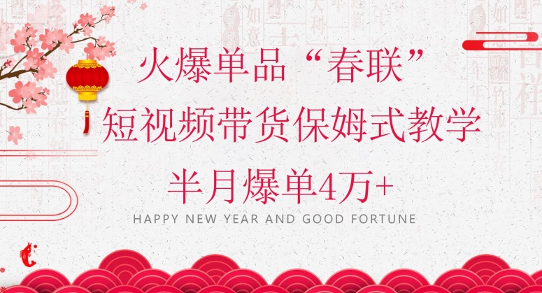 蓝海风口项目，火爆单品“春联”短视频带货保姆式教学，半月爆单4万+【揭秘】-八号资源库