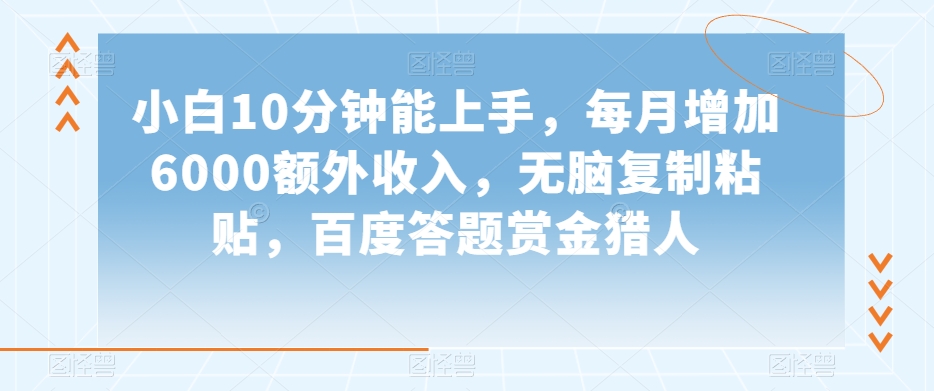小白10分钟能上手，每月增加6000额外收入，无脑复制粘贴‌，百度答题赏金猎人【揭秘】-八号资源库