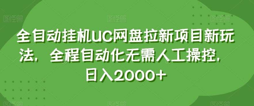 全自动挂机UC网盘拉新项目新玩法，全程自动化无需人工操控，日入2000+【揭秘】-八号资源库