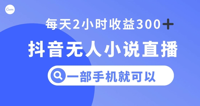 抖音无人小说直播，一部手机操作，日入300+【揭秘】-八号资源库